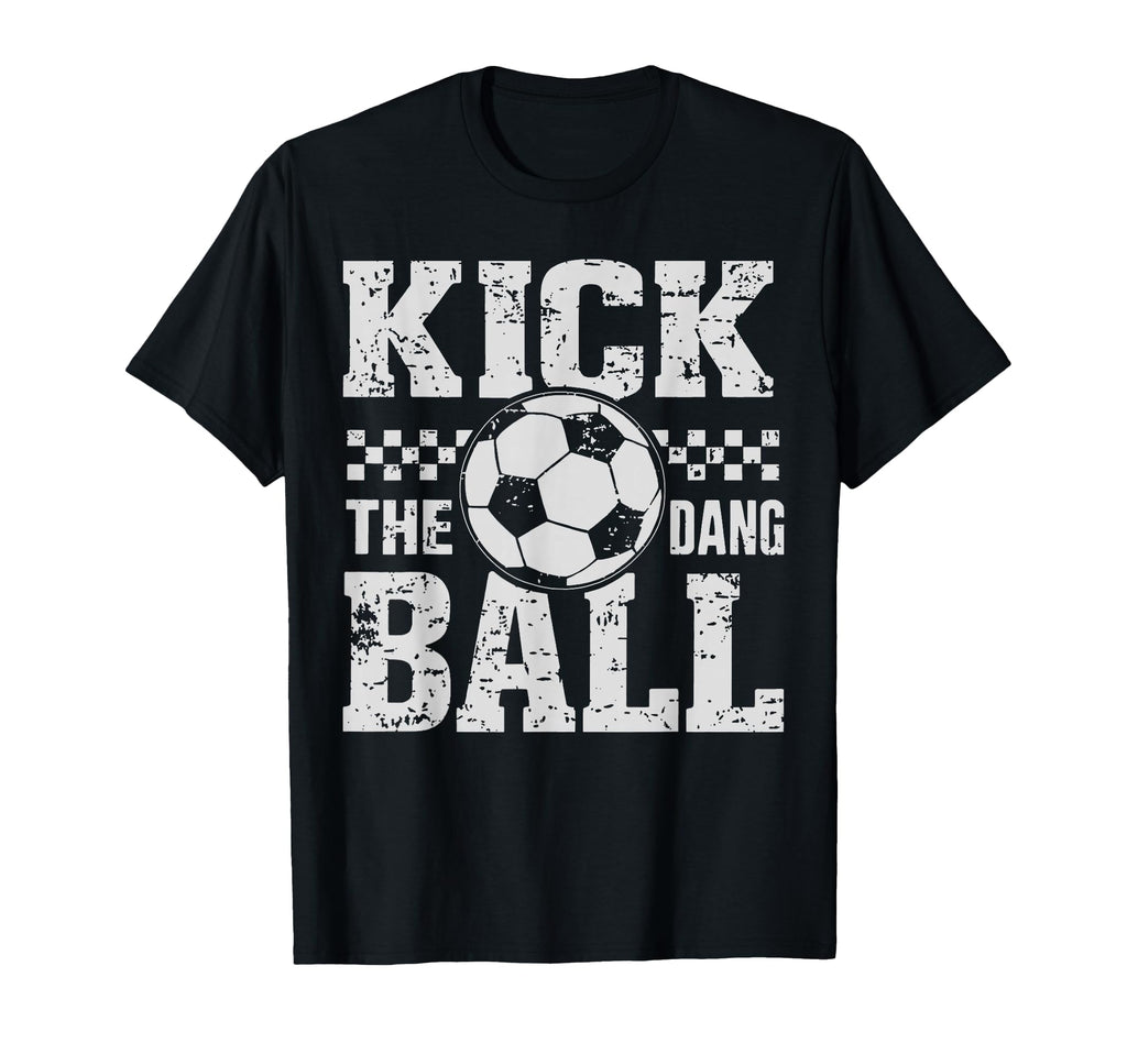 Kick Dang Ball Funny Soccer Game T-Shirt - Casual Everyday Wear for Adults - T-Shirt, Sweatshirt, Hoodie