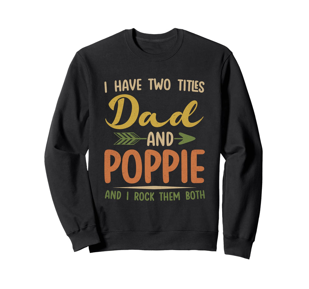 I Have Two Titles Dad And Poppie Fathers Sweatshirt - Graphic Print Unisex - T-Shirt, Sweatshirt, Hoodie