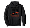 Funny Dad Father Im Grown I Do What My Hoodie - Unique Graphic Unisex - T-Shirt, Sweatshirt, Hoodie