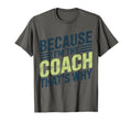 Because Im Coach Thats Why Funny T-Shirt - Fun Novelty Design Men Women - T-Shirt, Sweatshirt, Hoodie