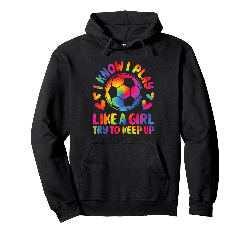 I Know I Play Like Try To Keep Up Soccer Hoodie - Streetwear Style Unisex - T-Shirt, Sweatshirt, Hoodie