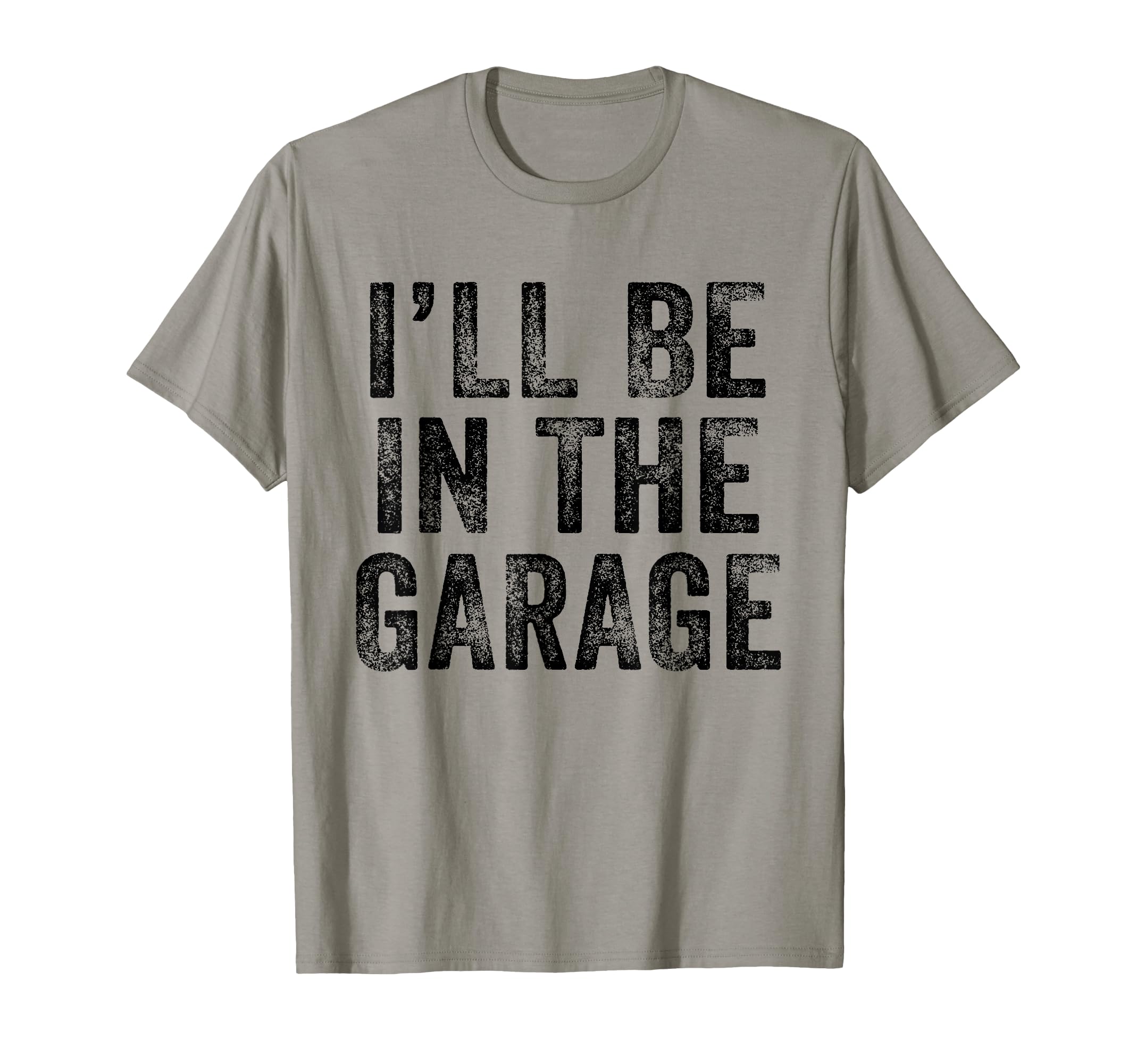 Ill Be Garage Funny Dad Joke Papa Grandpa T-Shirt - Trendy Graphic Unisex - T-Shirt, Sweatshirt, Hoodie