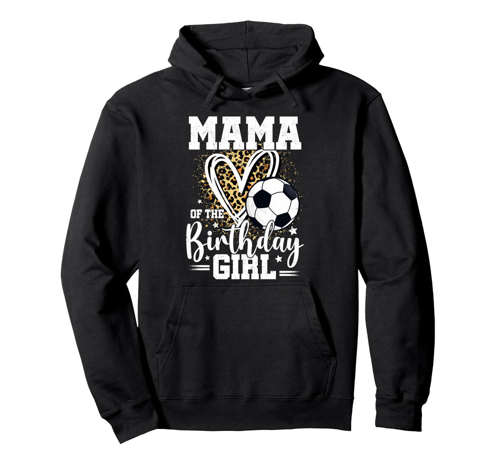 Mama Birthday Soccer Ball Mama Hoodie - Fun Novelty Design Men Women - T-Shirt, Sweatshirt, Hoodie
