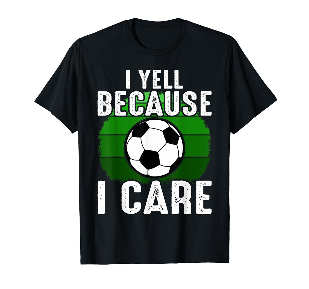 Funny Soccer Fan I Yell Because I Care T-Shirt - Trendy Graphic for Adults - T-Shirt, Sweatshirt, Hoodie