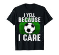 Funny Soccer Fan I Yell Because I Care T-Shirt - Trendy Graphic for Adults - T-Shirt, Sweatshirt, Hoodie