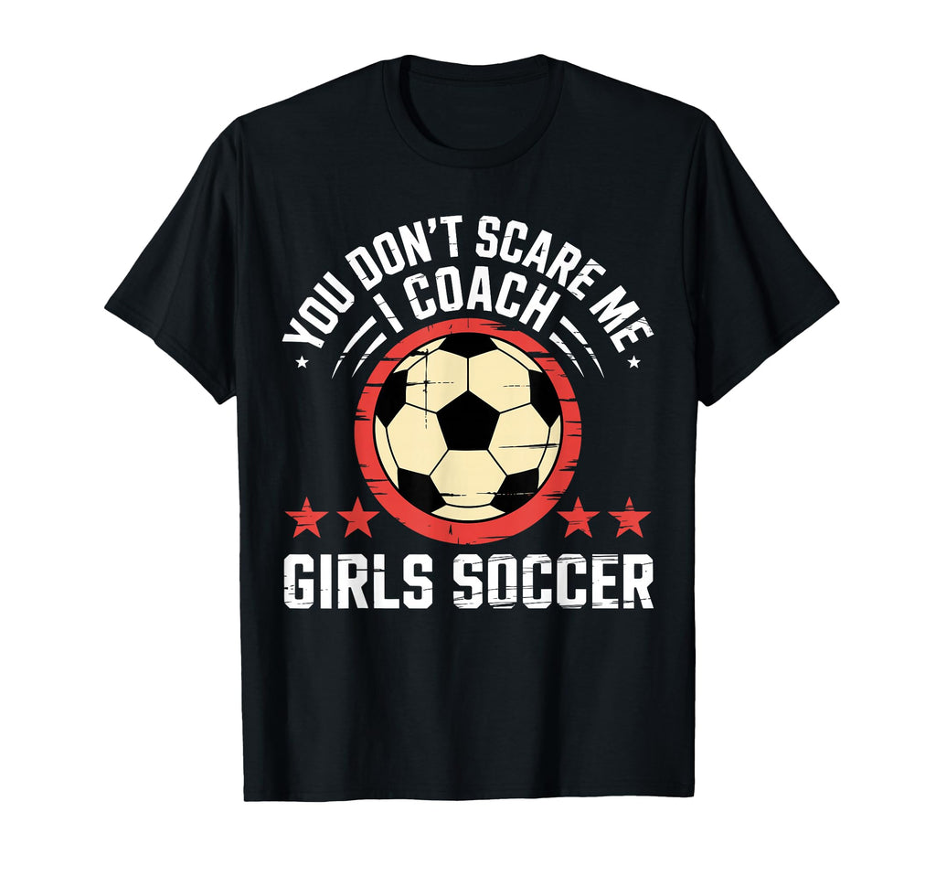 Best Coaches Gift You Dont Scare Me I T-Shirt - Novelty Apparel Men Women - T-Shirt, Sweatshirt, Hoodie