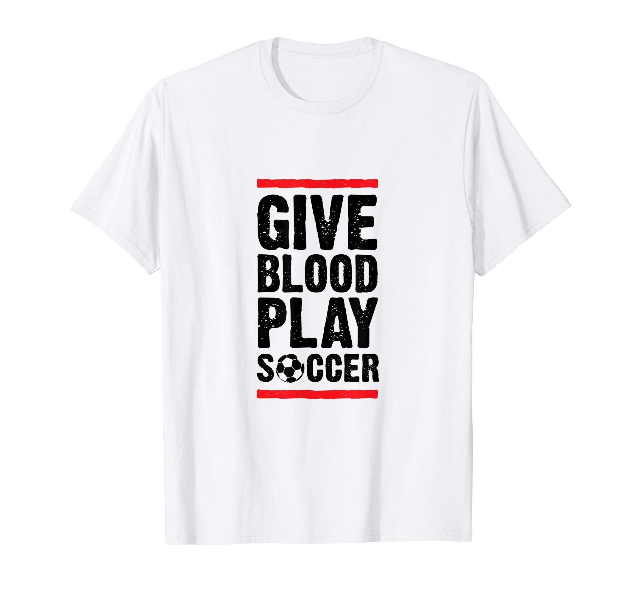 Give Blood Play Soccer Funny Player Coach T-Shirt - Unique Graphic Unisex - T-Shirt, Sweatshirt, Hoodie