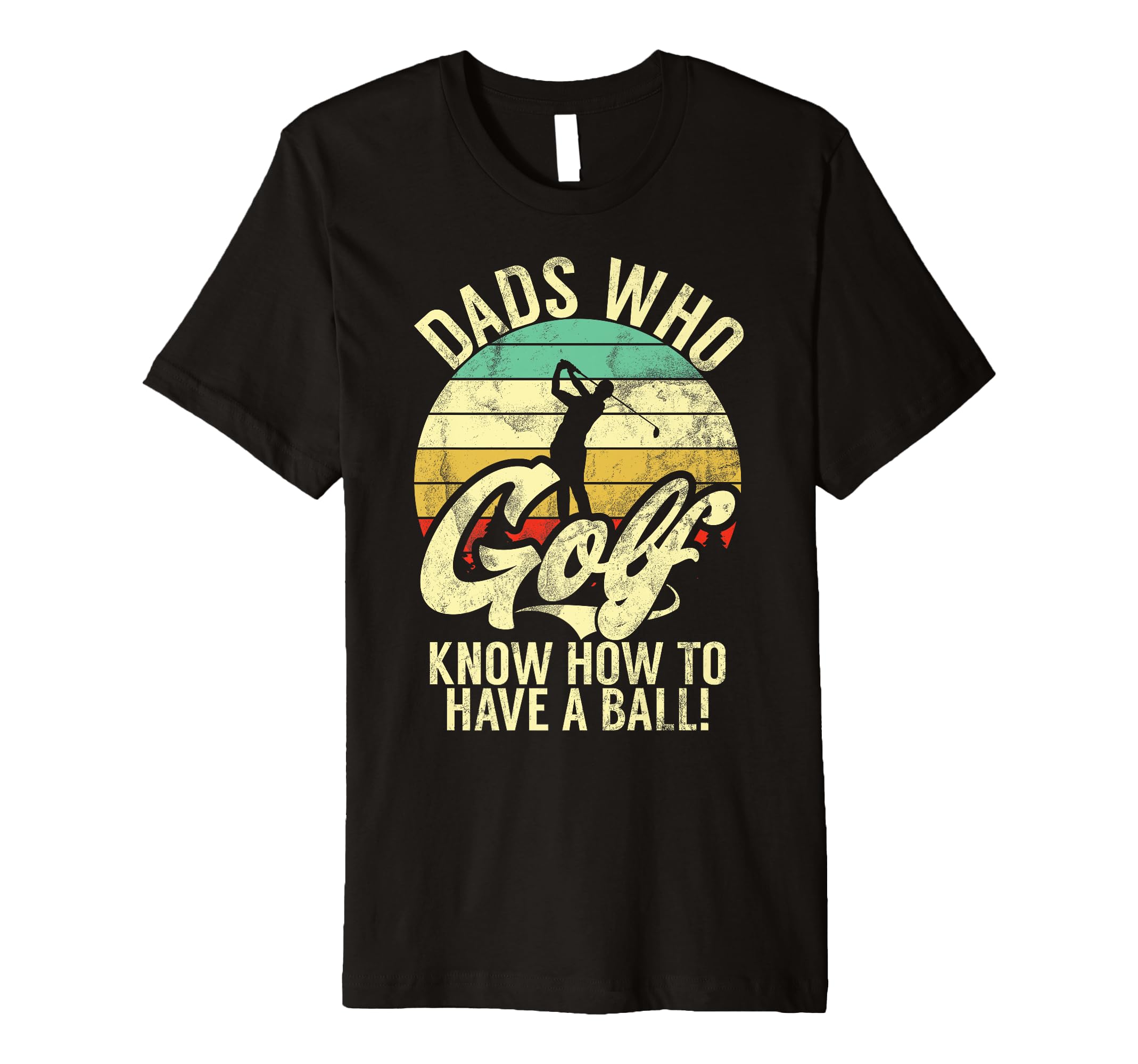 Dads Who Golf Know How To Have Ball T-Shirt - Novelty Apparel for Adults - T-Shirt, Sweatshirt, Hoodie
