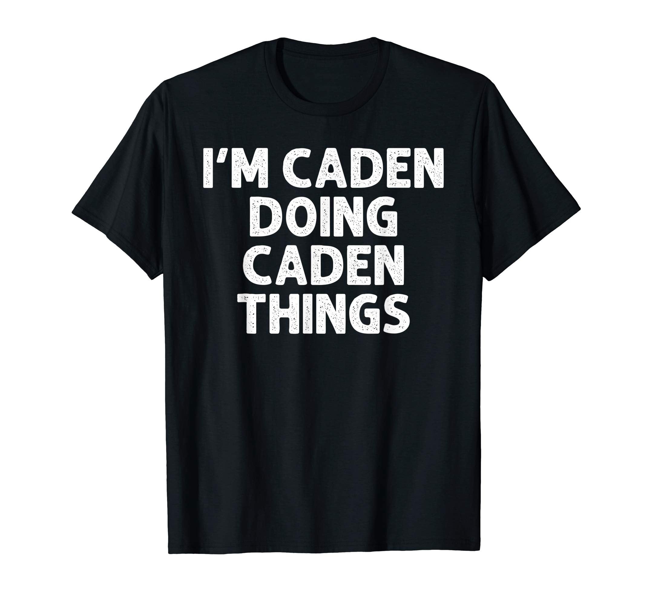 Caden Gift Doing Name Things Funny T-Shirt - Streetwear Style Unisex - T-Shirt, Sweatshirt, Hoodie
