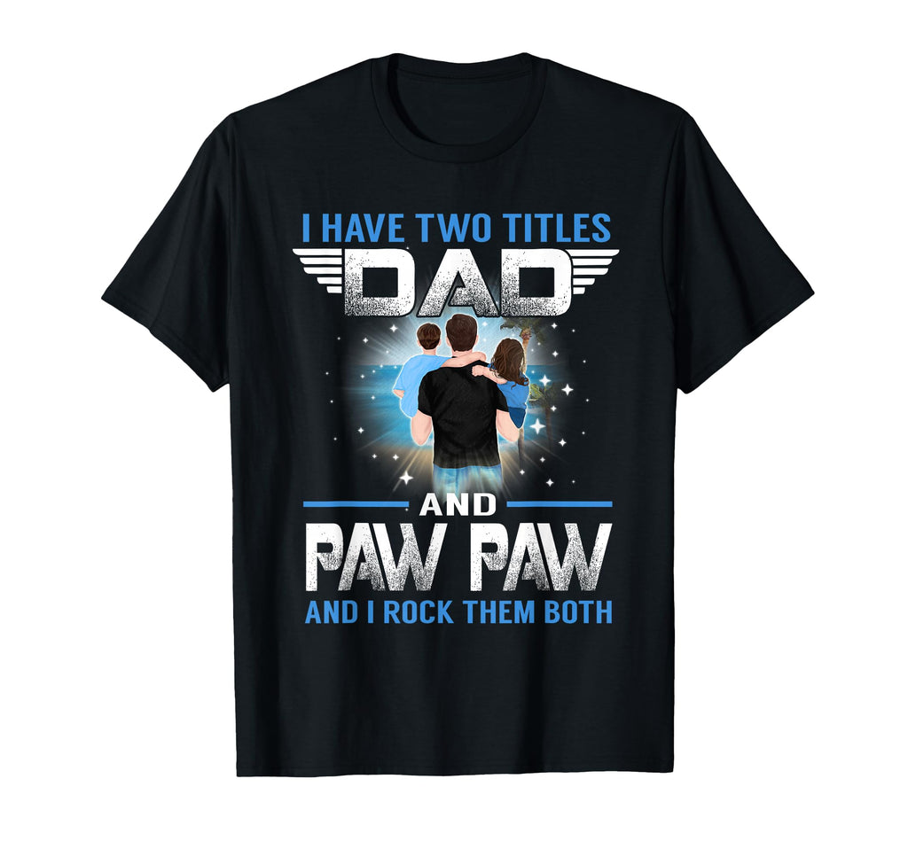 I Have Two Titles Dad And Paw Paw Funny T-Shirt - Minimalist Print Unisex - T-Shirt, Sweatshirt, Hoodie