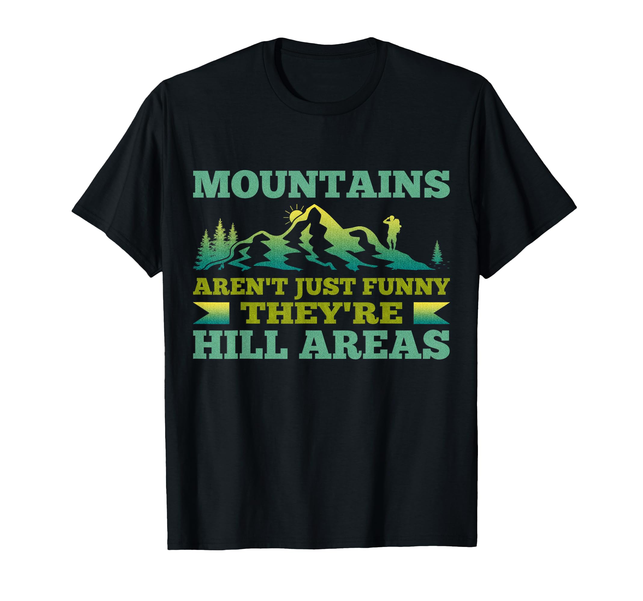 Mountains Arent Funny Theyre Hill Areas T-Shirt - Aesthetic Graphic Unisex - T-Shirt, Sweatshirt, Hoodie