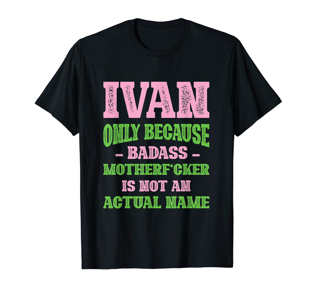 Badass Ivan Name Unique Nickname Quirky T-Shirt - Graphic Print Men Women - T-Shirt, Sweatshirt, Hoodie