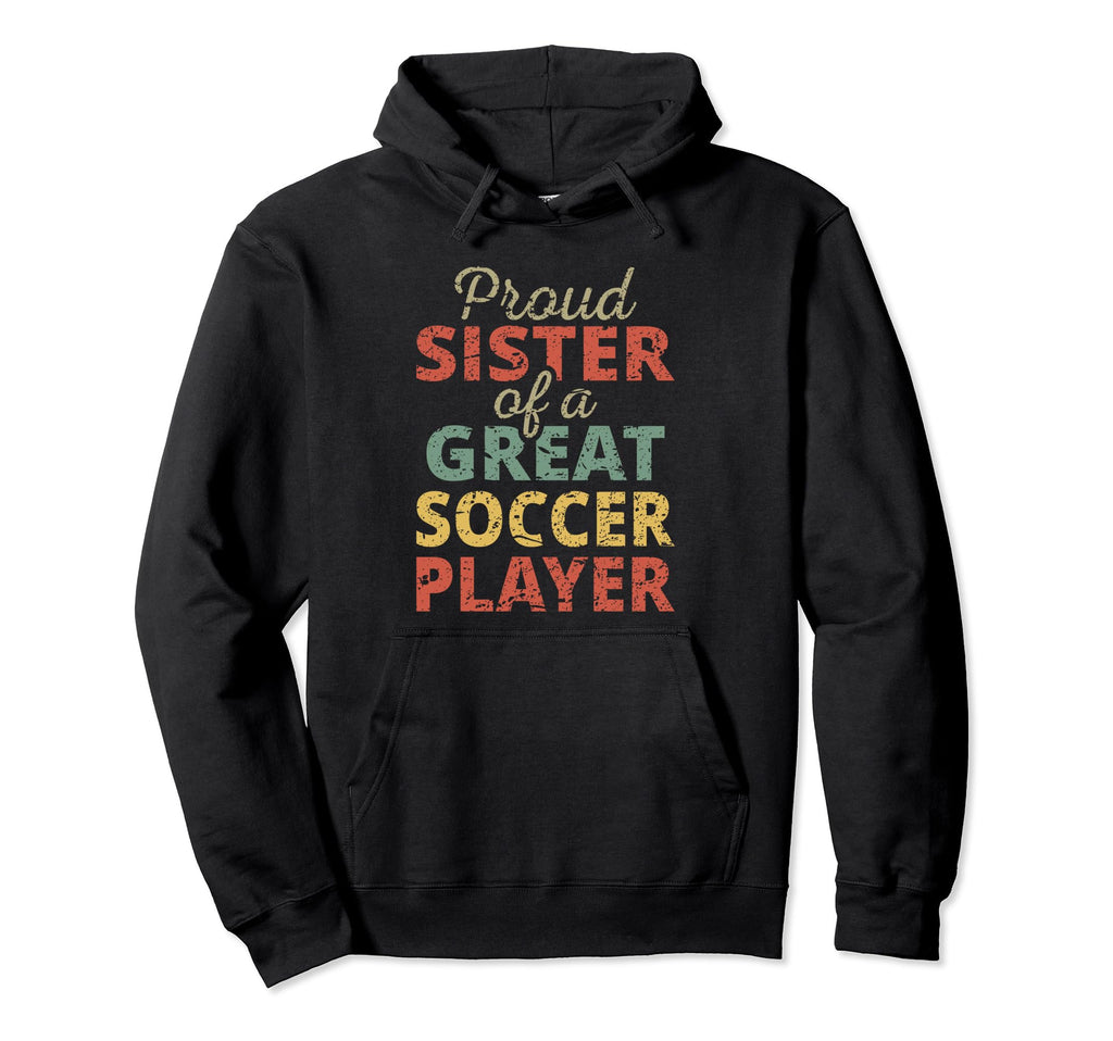 Proud Sister Great Soccer Player Fan Hoodie - Aesthetic Graphic Men Women - T-Shirt, Sweatshirt, Hoodie
