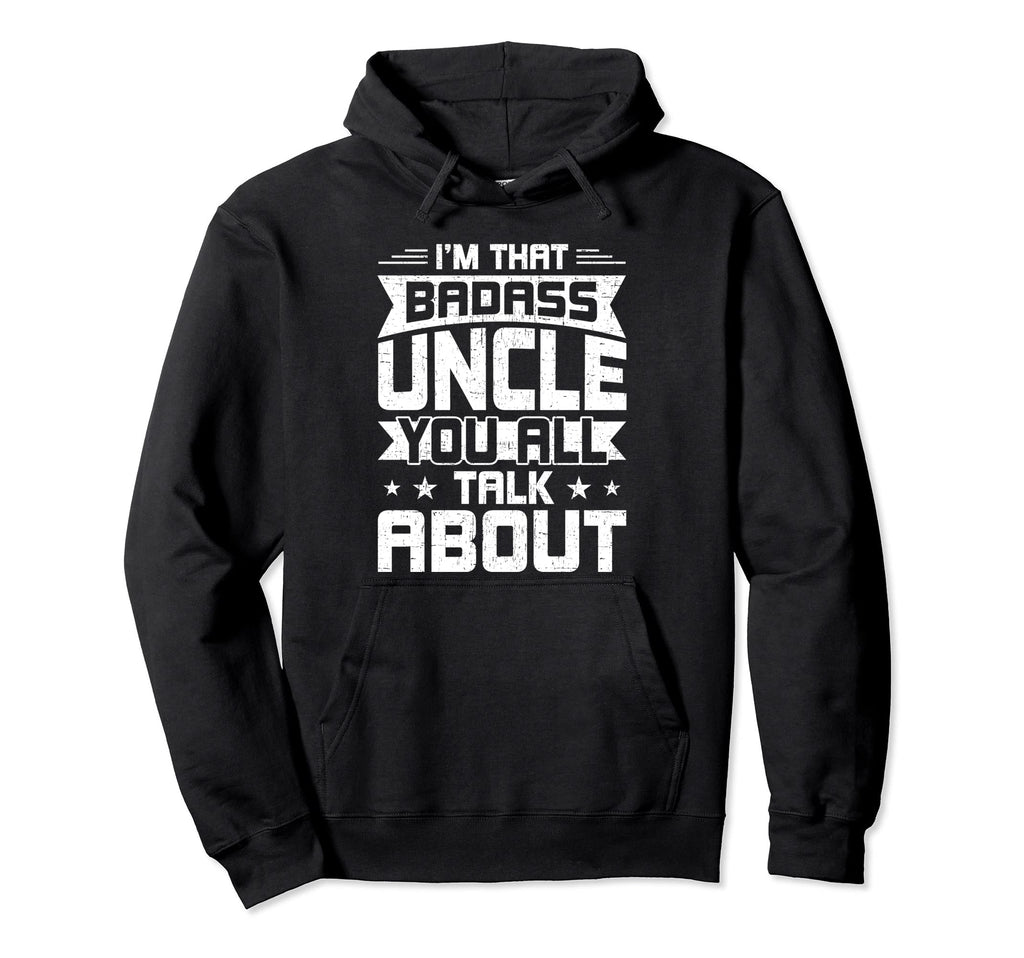 Im That Badass Uncle You All Talk About Hoodie - Unique Graphic Men Women - T-Shirt, Sweatshirt, Hoodie