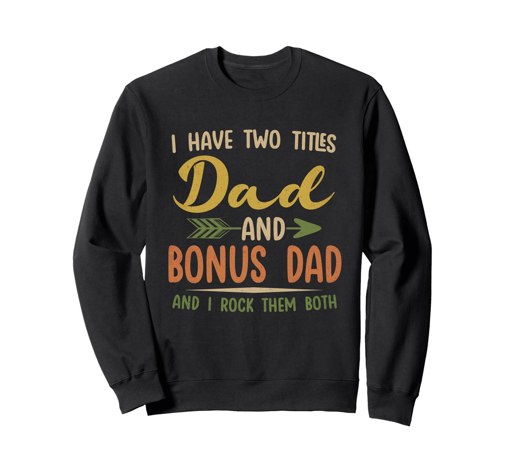 I Have Two Titles Dad And Bonus Sweatshirt - Custom Art Print for Adults - T-Shirt, Sweatshirt, Hoodie