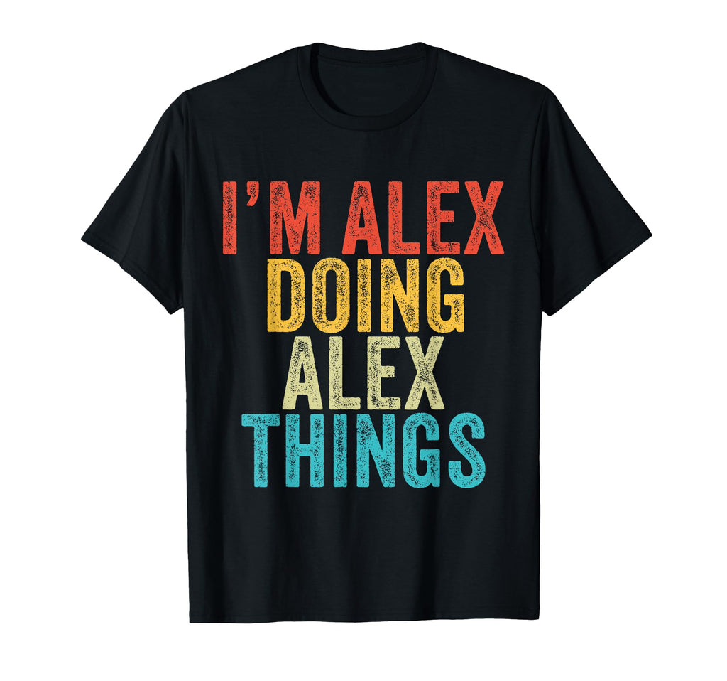 Im Alex Doing Alex Things Funny T-Shirt - Casual Everyday Wear for Adults - T-Shirt, Sweatshirt, Hoodie