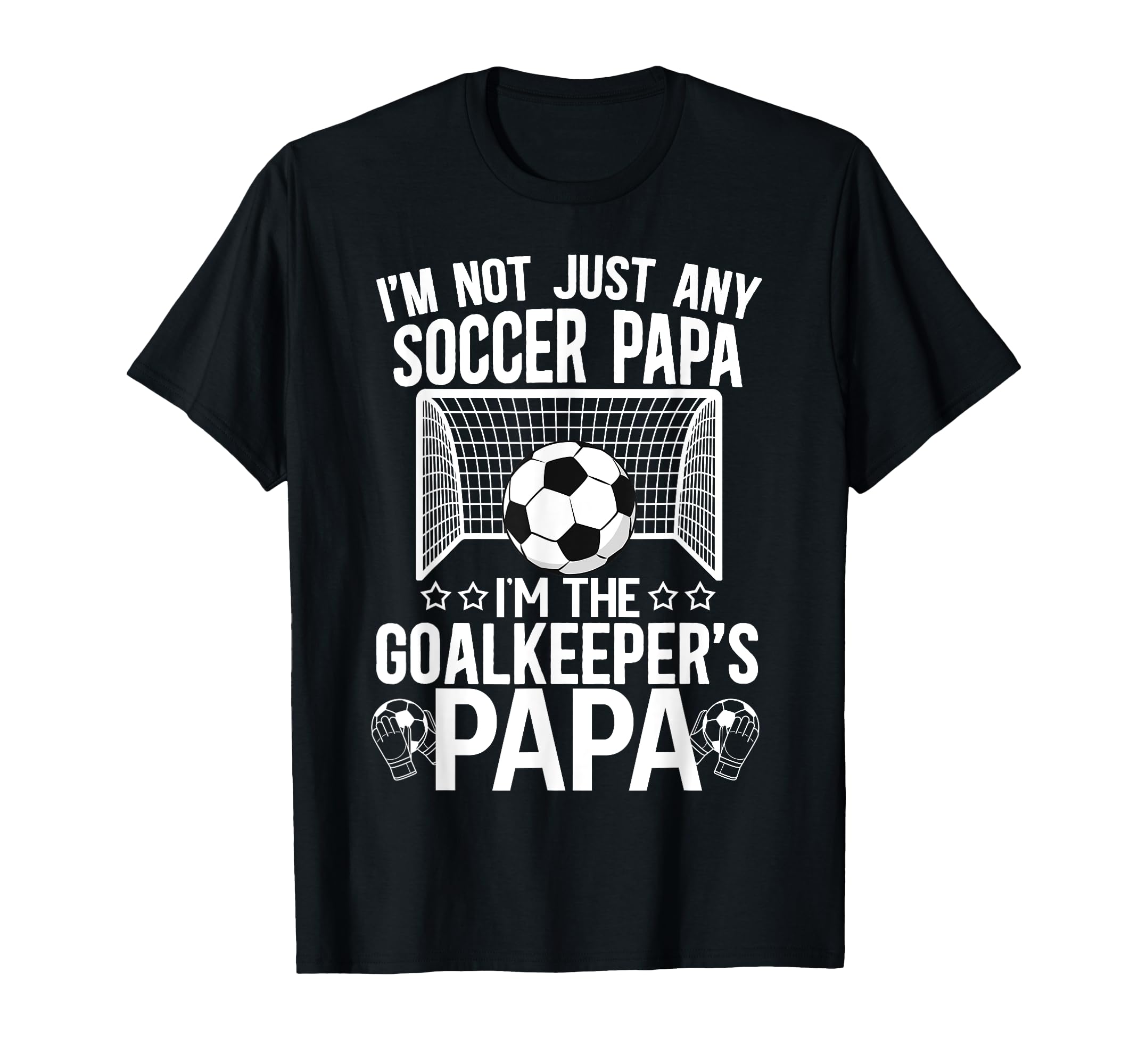 Im Soccer Goalkeeper Papa Soccer T-Shirt - Novelty Apparel Men Women - T-Shirt, Sweatshirt, Hoodie