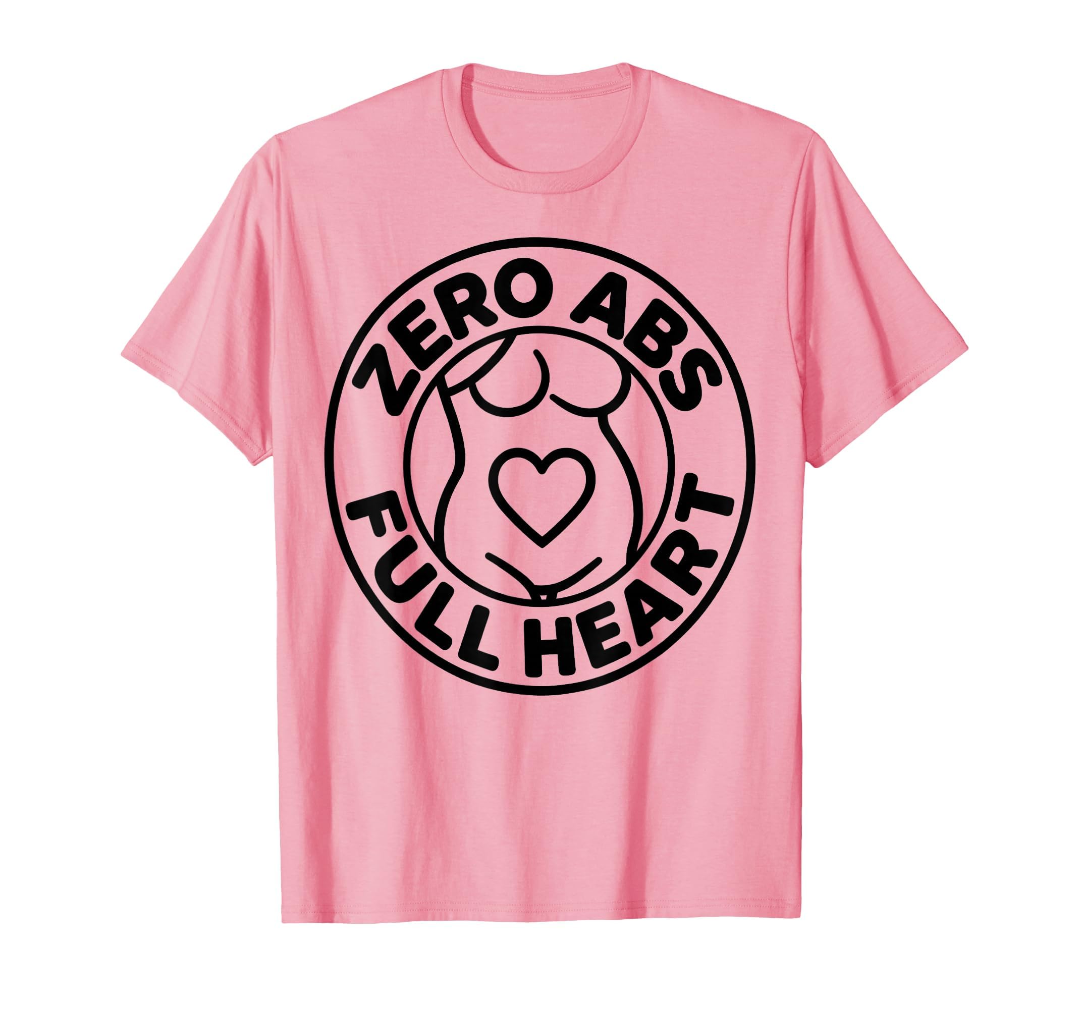Zero Abs Full Heart Funny Dad Bod T-Shirt - Trendy Graphic Unisex - T-Shirt, Sweatshirt, Hoodie