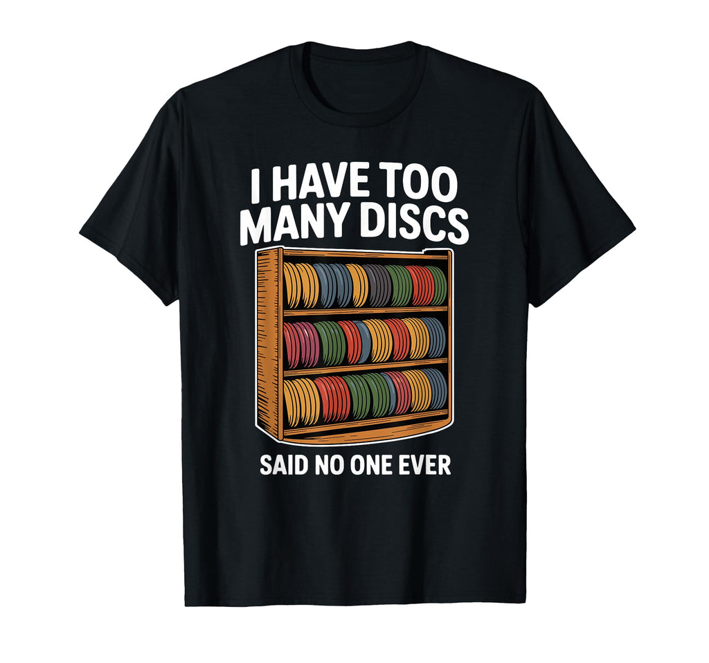 I Have Too Many Discs Dad Disc Golf T-Shirt - Novelty Apparel Unisex - T-Shirt, Sweatshirt, Hoodie