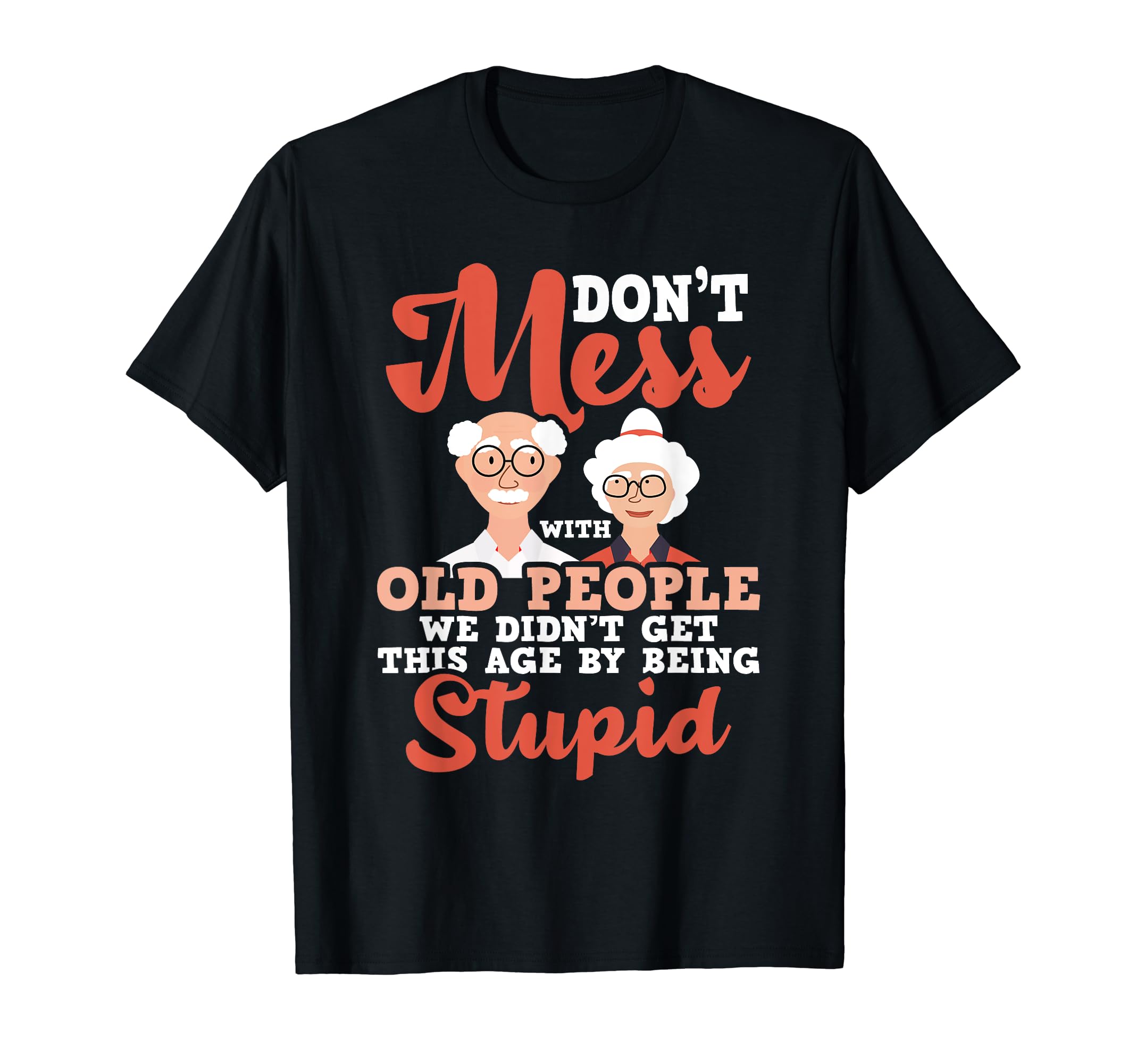 Dont Mess Old People Oldies T-Shirt - Casual Everyday Wear for Adults - T-Shirt, Sweatshirt, Hoodie