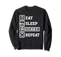 Eat Sleep Soccer Repeat Funny Soccer Sweatshirt - Graphic Print Men Women - T-Shirt, Sweatshirt, Hoodie