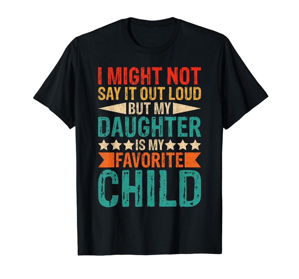 My Daughter Is My Favorite Child T-Shirt - Casual Everyday Wear Men Women - T-Shirt, Sweatshirt, Hoodie