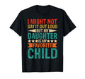 My Daughter Is My Favorite Child T-Shirt - Casual Everyday Wear Men Women - T-Shirt, Sweatshirt, Hoodie