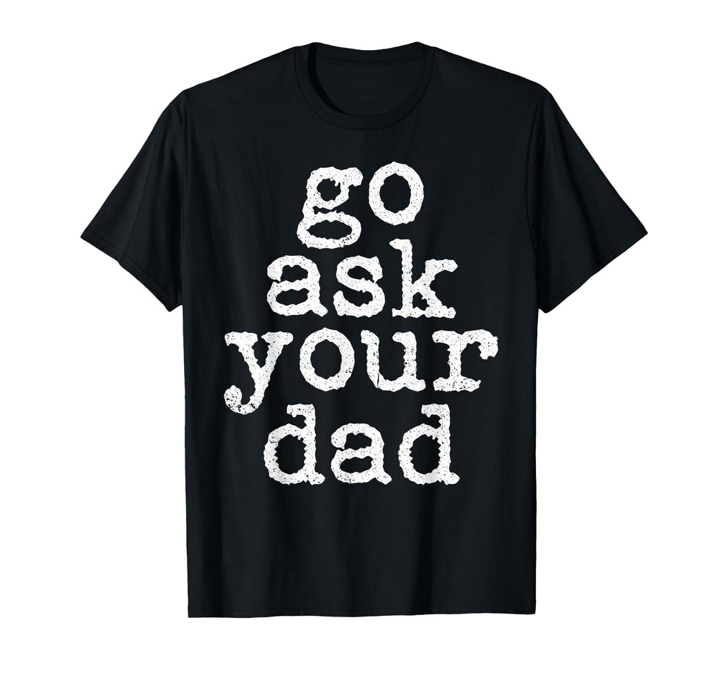 Go Ask Your Dad Funny Mom Mothers Day T-Shirt - Minimalist Print Unisex - T-Shirt, Sweatshirt, Hoodie