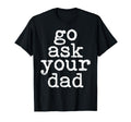 Go Ask Your Dad Funny Mom Mothers Day T-Shirt - Minimalist Print Unisex - T-Shirt, Sweatshirt, Hoodie