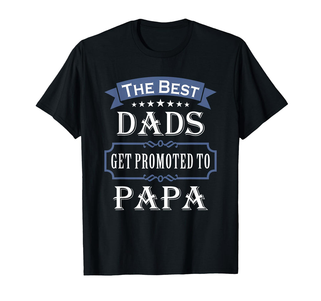 Best Dads Get Promoted To Papa Fathers T-Shirt - Streetwear Style Unisex - T-Shirt, Sweatshirt, Hoodie