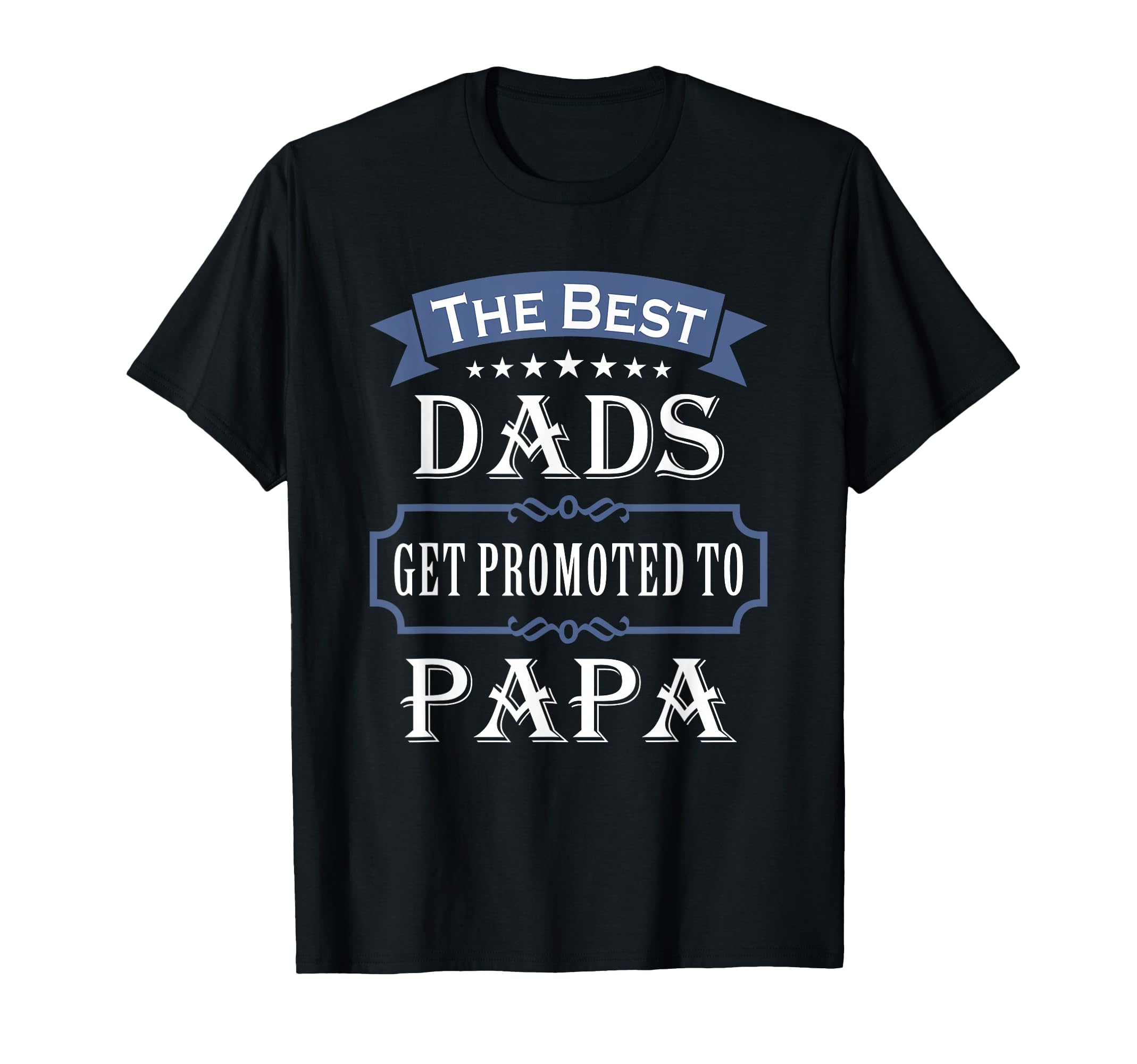 Best Dads Get Promoted To Papa Fathers T-Shirt - Streetwear Style Unisex - T-Shirt, Sweatshirt, Hoodie