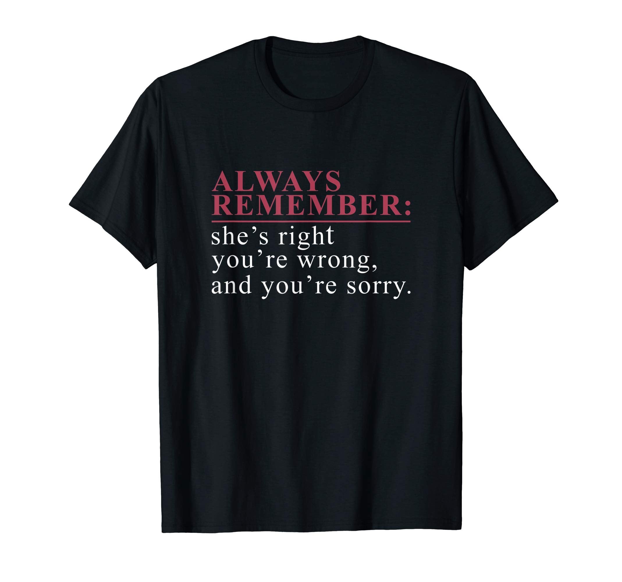 Mens Always Remember Shes Right Youre T-Shirt - Minimalist Print Men Women - T-Shirt, Sweatshirt, Hoodie