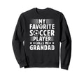 My Favorite Soccer Player Grandad Sweatshirt - Novelty Apparel Unisex - T-Shirt, Sweatshirt, Hoodie