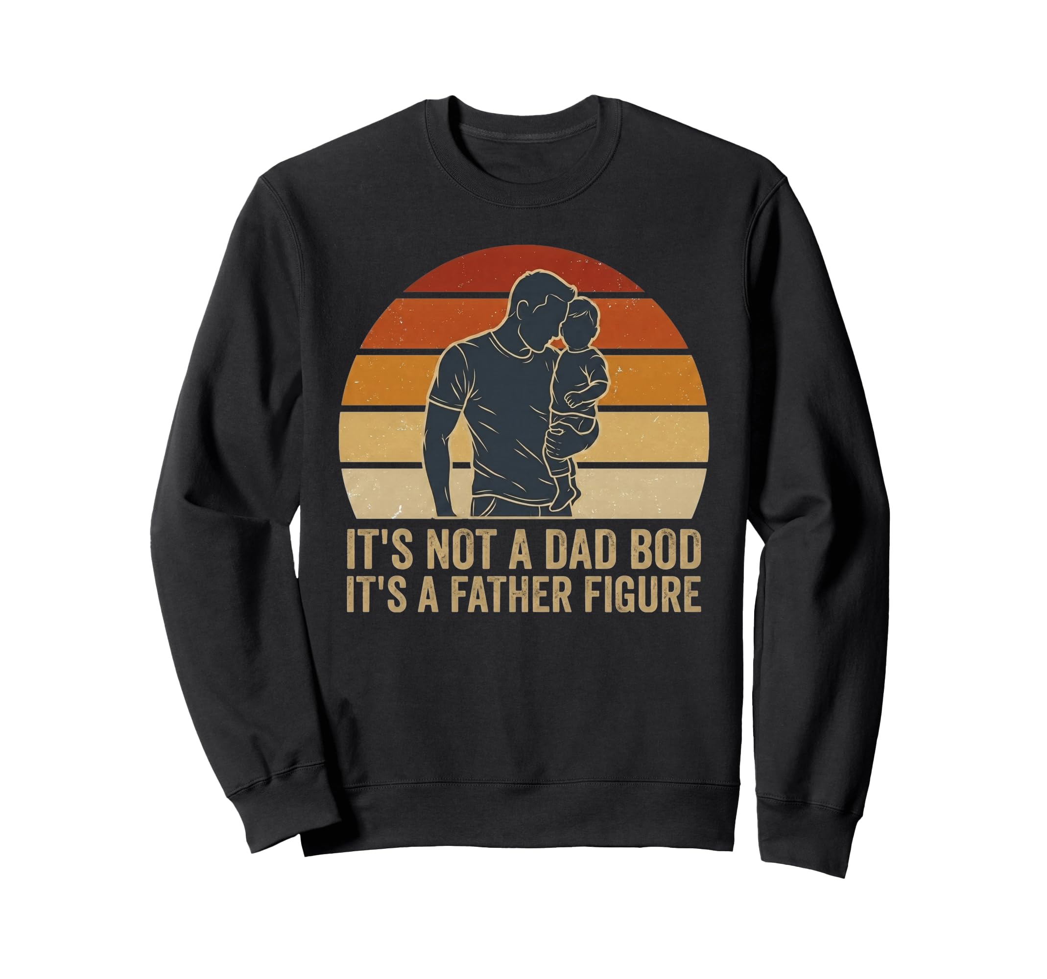 Its Not Dad Bod Its Father Figure Sweatshirt - Streetwear Style Men Women - T-Shirt, Sweatshirt, Hoodie
