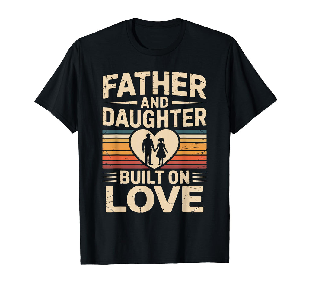 Father And Daughter Built Love Proud T-Shirt - Casual Everyday Wear Unisex - T-Shirt, Sweatshirt, Hoodie