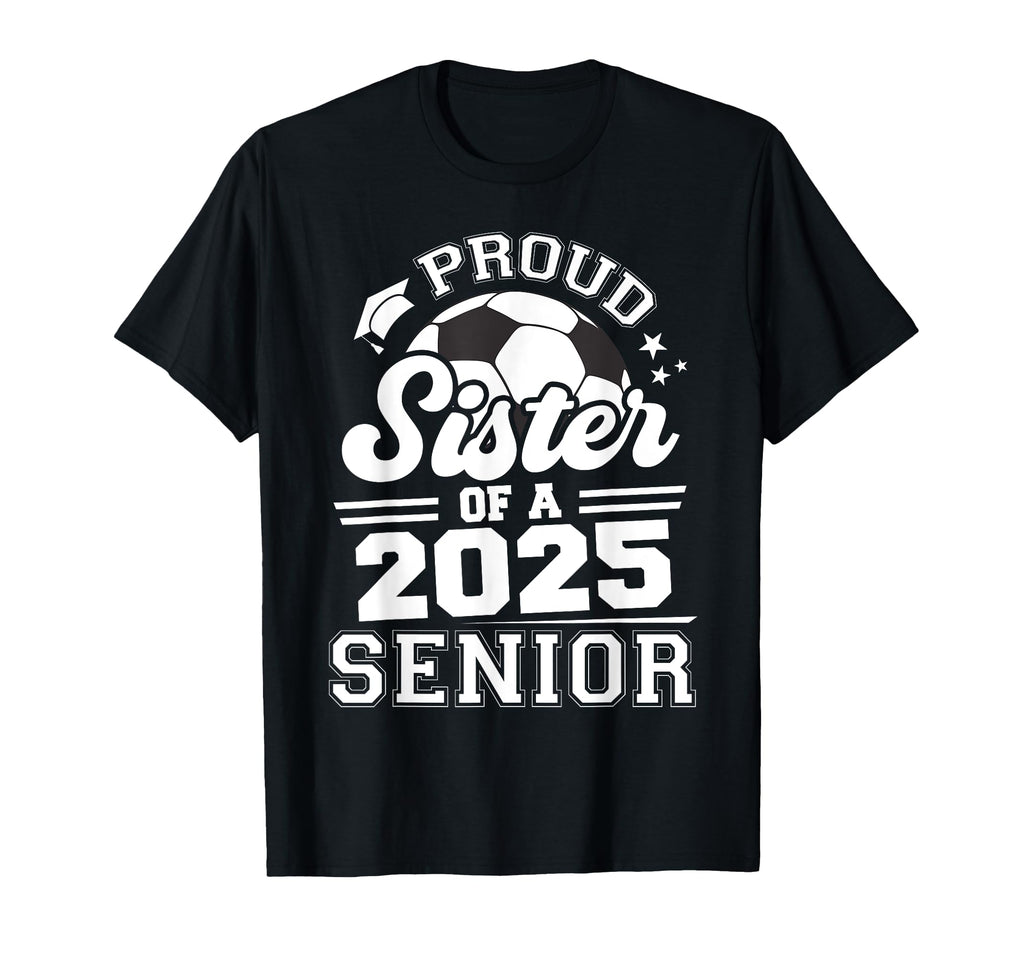Proud Sister 2025 Senior Graduate Grad T-Shirt - Fun Novelty Design Unisex - T-Shirt, Sweatshirt, Hoodie