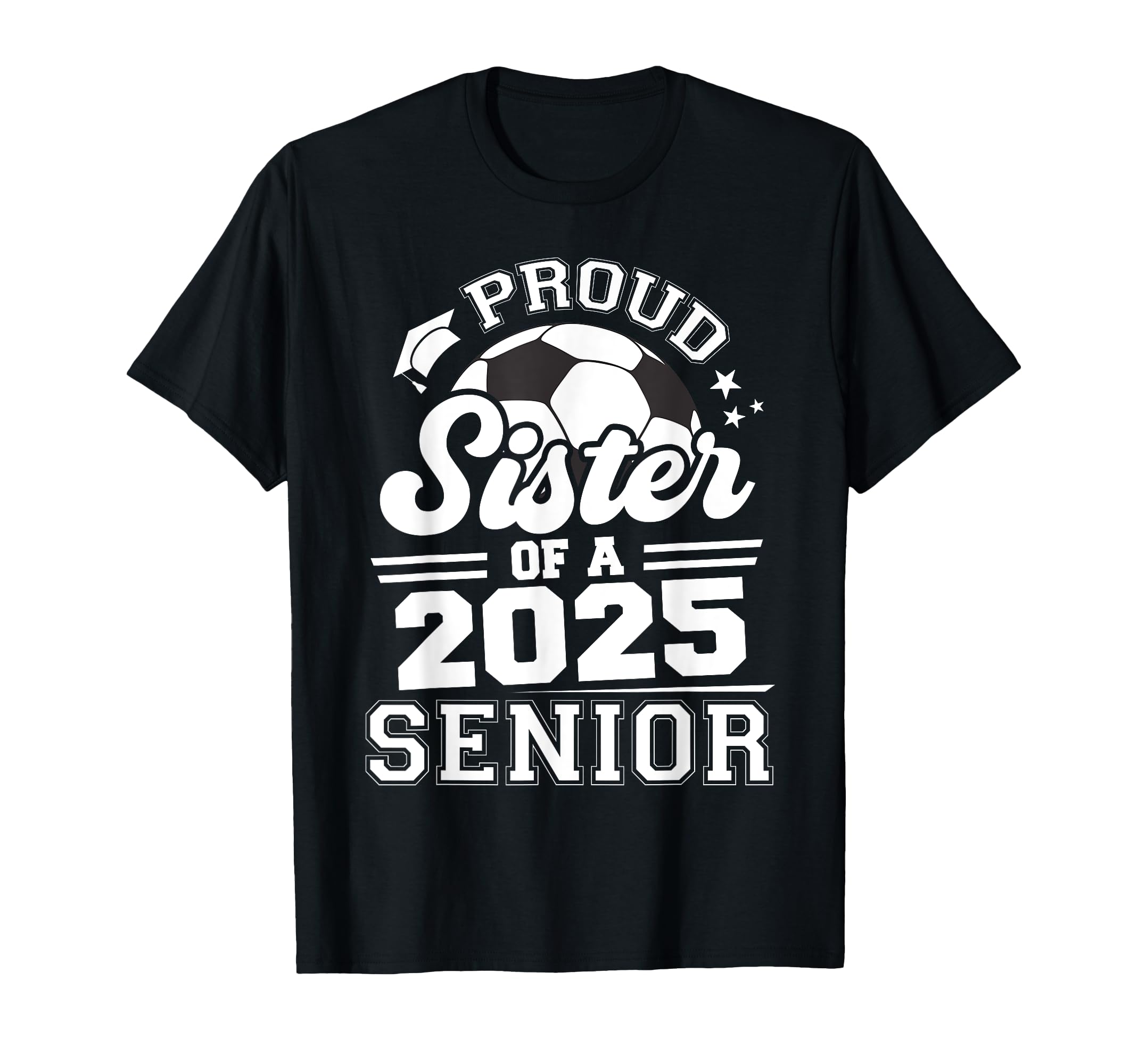Proud Sister 2025 Senior Graduate Grad T-Shirt - Fun Novelty Design Unisex - T-Shirt, Sweatshirt, Hoodie
