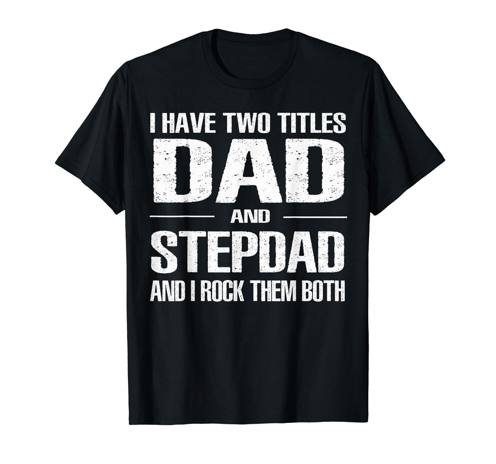 I Have Two Titles Dad And Step Dad T-Shirt - Aesthetic Graphic for Adults - T-Shirt, Sweatshirt, Hoodie