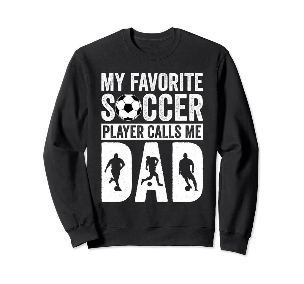 My Favorite Soccer Player Calls Me Dad Sweatshirt - Trendy Graphic Unisex - T-Shirt, Sweatshirt, Hoodie
