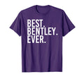 Best Bentley Ever Funny Personalized Name T-Shirt - Novelty Apparel Unisex - T-Shirt, Sweatshirt, Hoodie