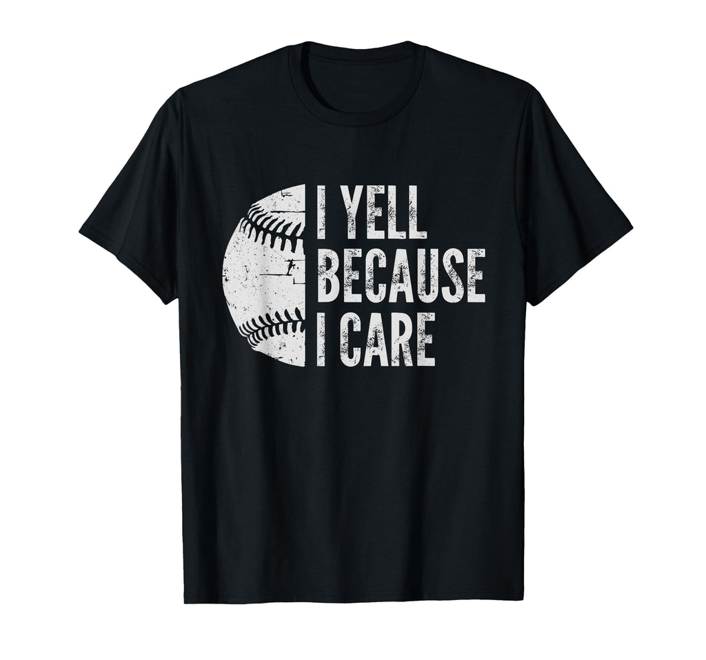 Funny Baseball Fan I Yell Because I T-Shirt - Fun Novelty Design Unisex - T-Shirt, Sweatshirt, Hoodie