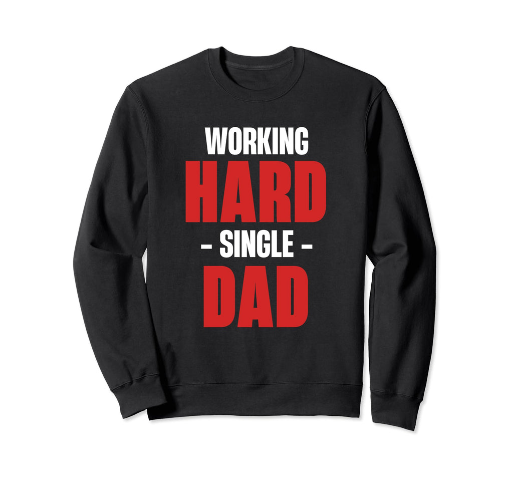 Hard Working Single Dad Relationship Sweatshirt - Graphic Print Unisex - T-Shirt, Sweatshirt, Hoodie