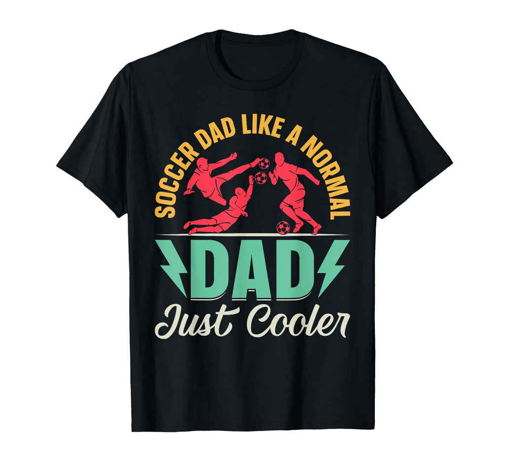 Soccer Dad Like Normal Dad Just T-Shirt - Fun Novelty Design Men Women - T-Shirt, Sweatshirt, Hoodie