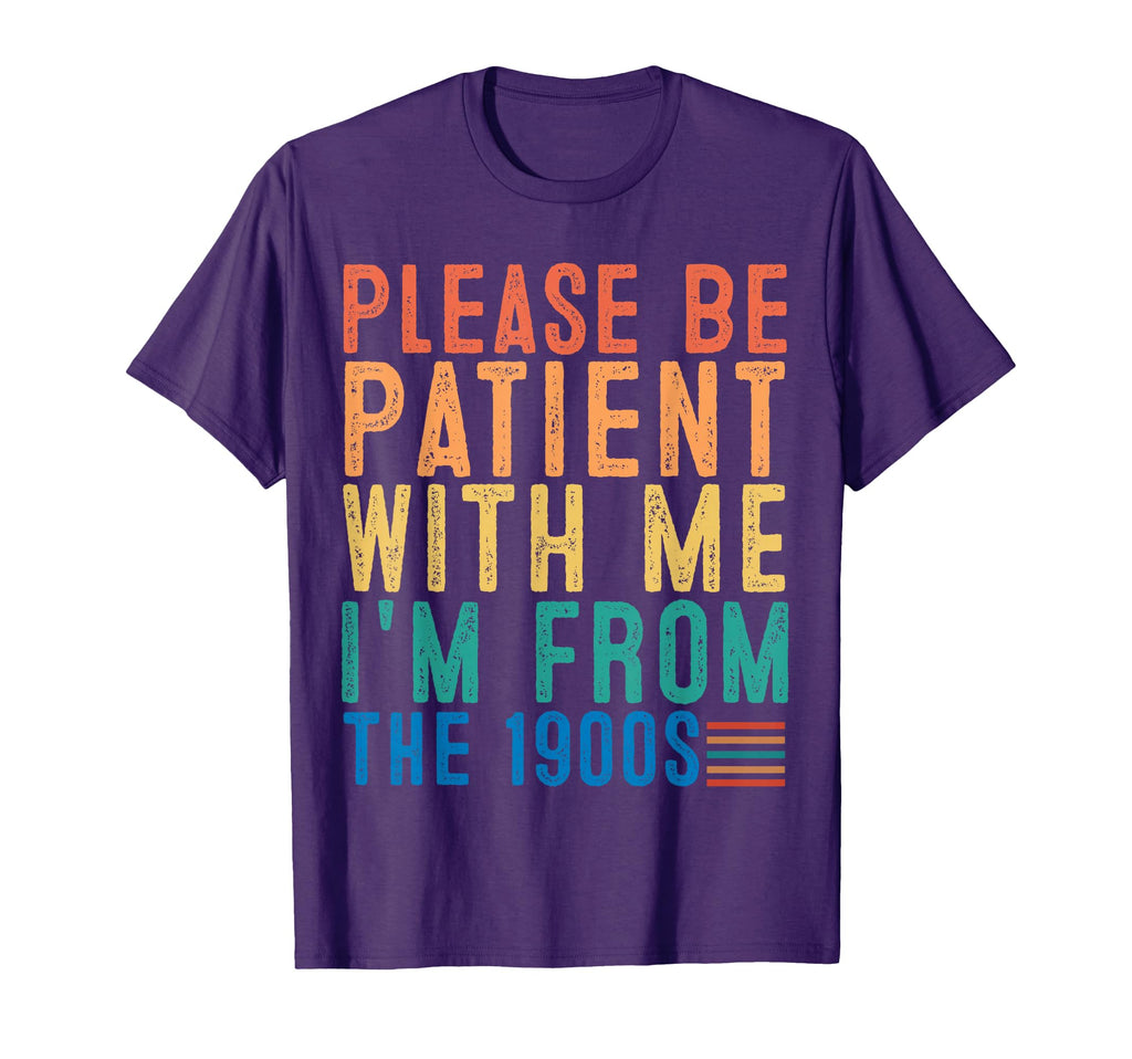 Please Be Patient Me Im From 1900S T-Shirt - Streetwear Style Men Women - T-Shirt, Sweatshirt, Hoodie