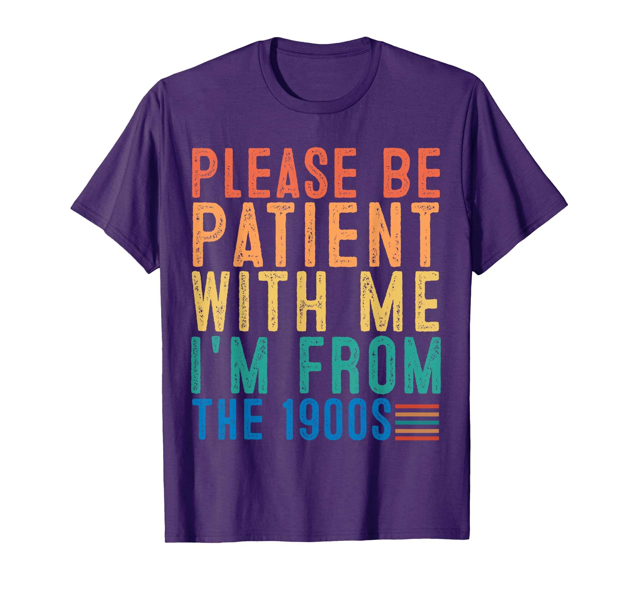 Please Be Patient Me Im From 1900S T-Shirt - Streetwear Style Men Women - T-Shirt, Sweatshirt, Hoodie