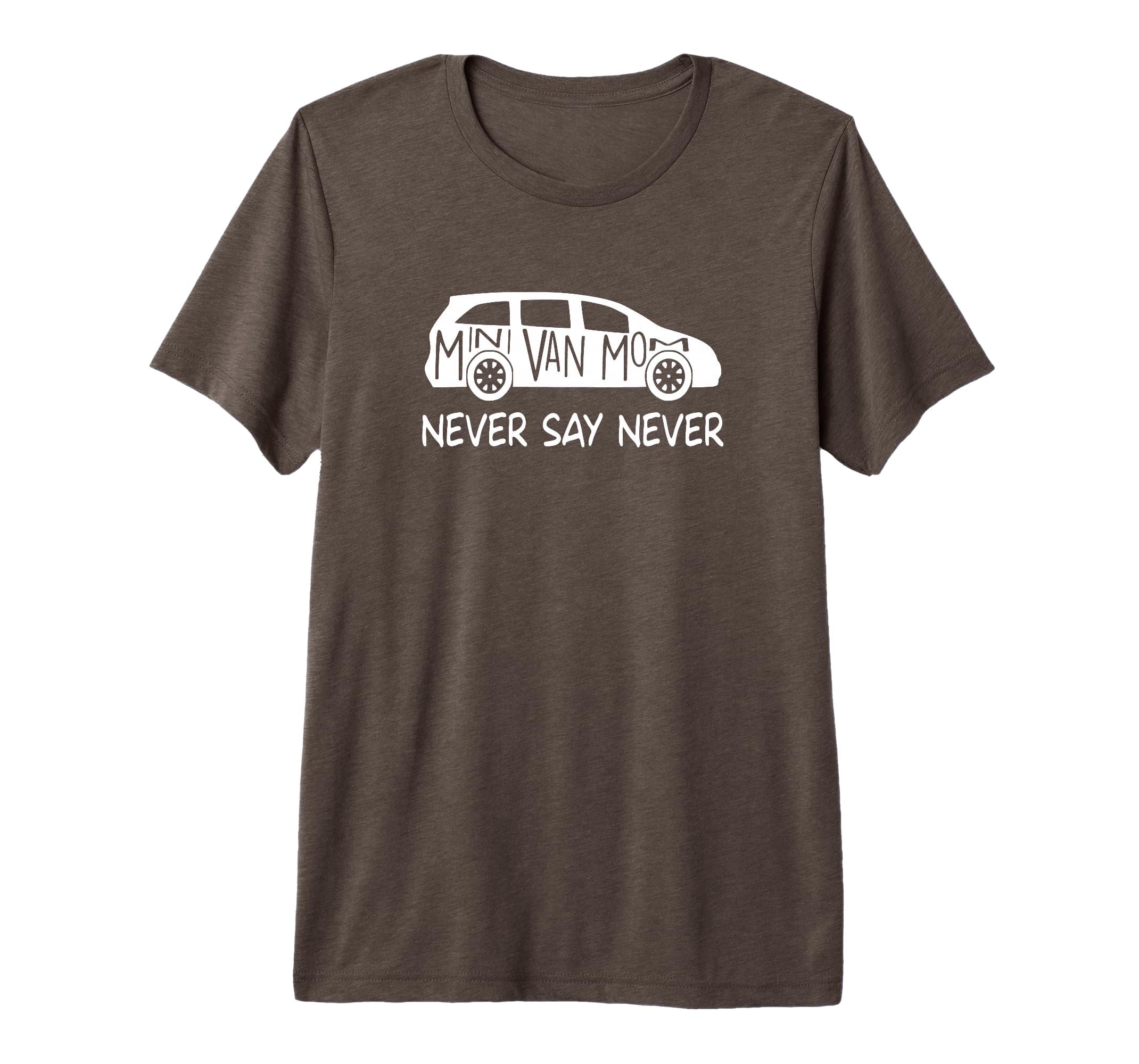 Never Say Never Sayings Minivan T-Shirt - Fun Novelty Design for Adults - T-Shirt, Sweatshirt, Hoodie