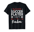 My Favorite Soccer Player Calls Me Baba T-Shirt - Fun Novelty Design Unisex - T-Shirt, Sweatshirt, Hoodie