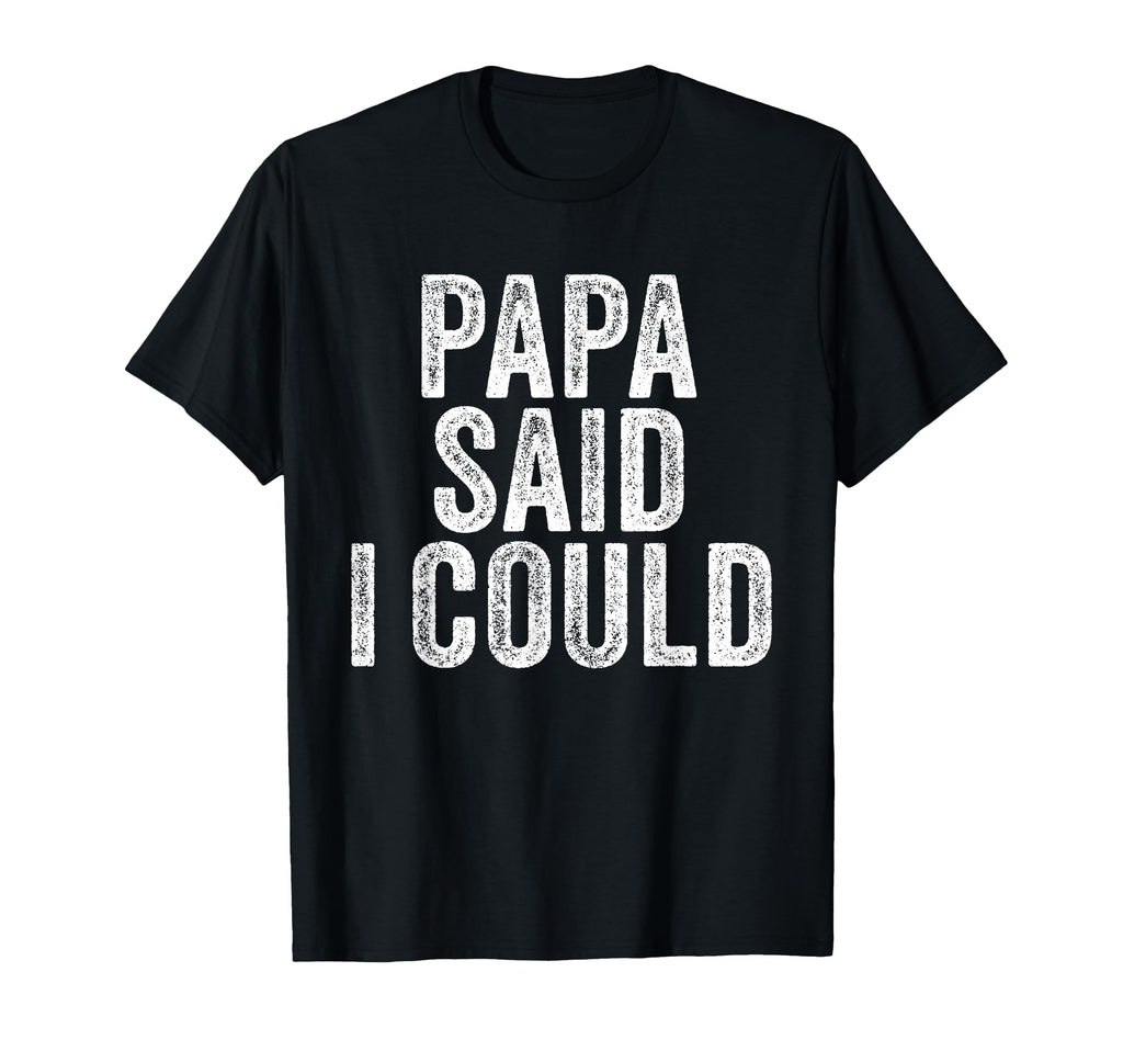 Papa Said I Could Funny Grandchild T-Shirt - Fun Novelty Design Unisex - T-Shirt, Sweatshirt, Hoodie