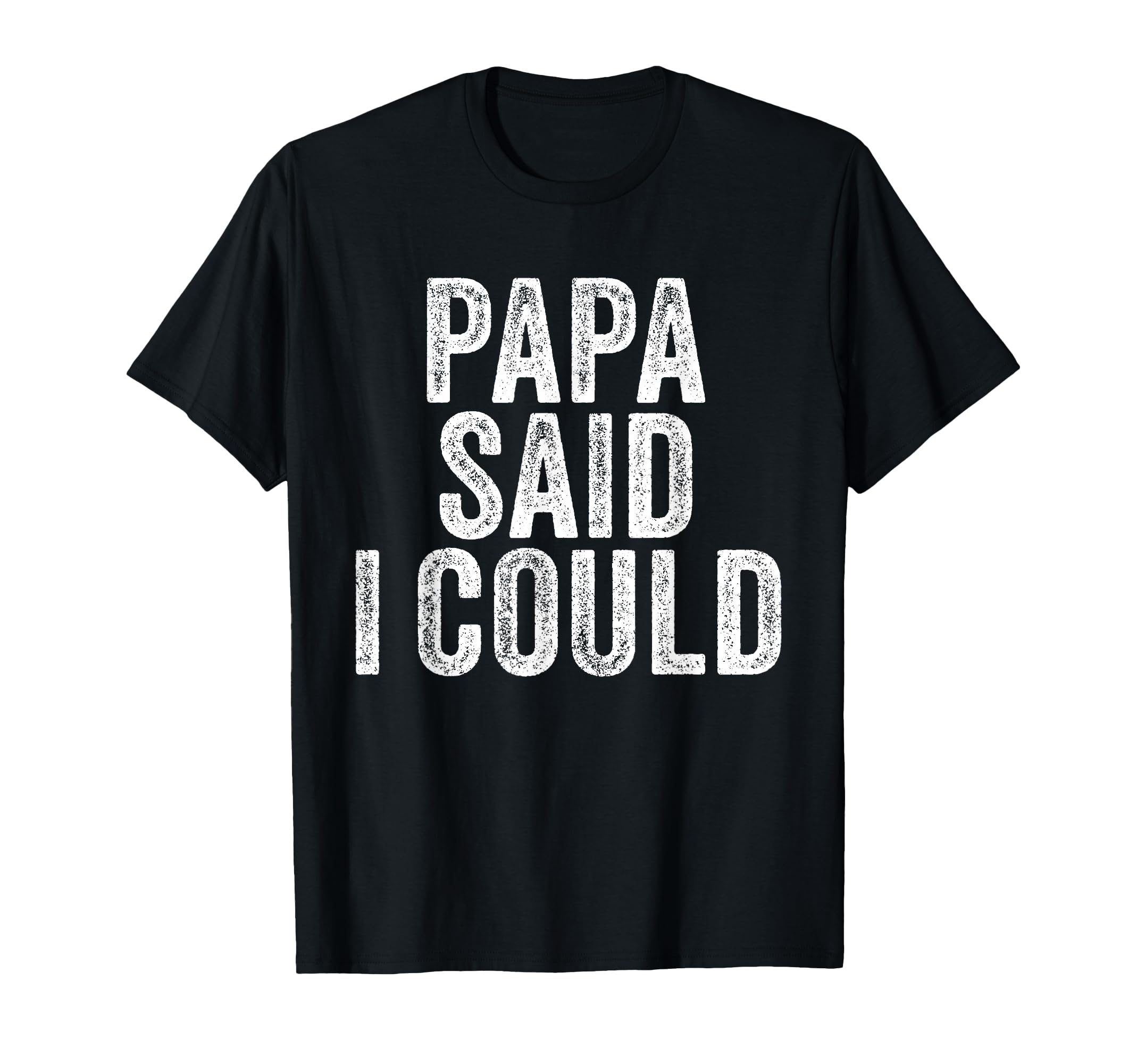 Papa Said I Could Funny Grandchild T-Shirt - Fun Novelty Design Unisex - T-Shirt, Sweatshirt, Hoodie