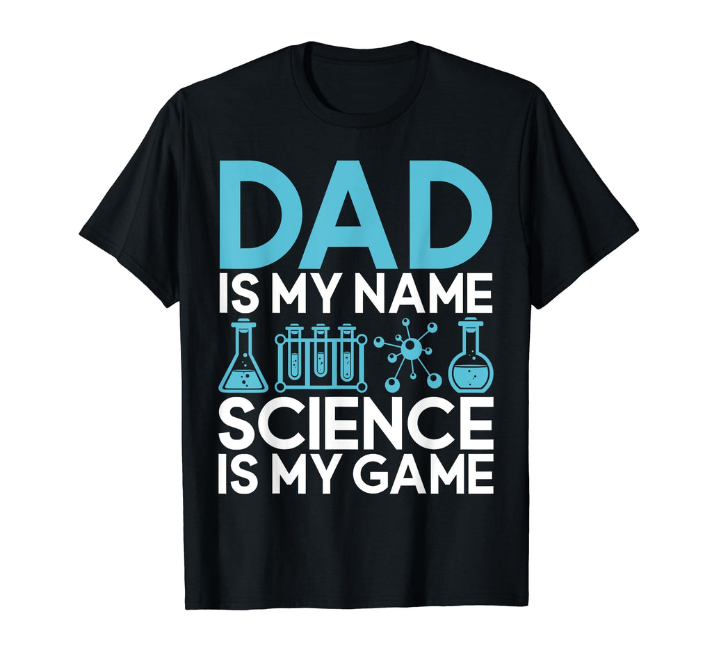 Dad Is My Name Science Is My Game T-Shirt - Streetwear Style for Adults - T-Shirt, Sweatshirt, Hoodie
